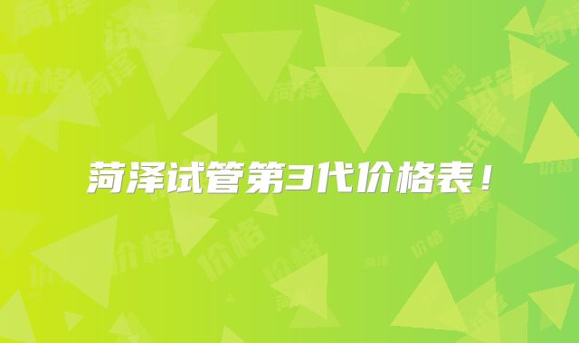 菏泽试管第3代价格表！