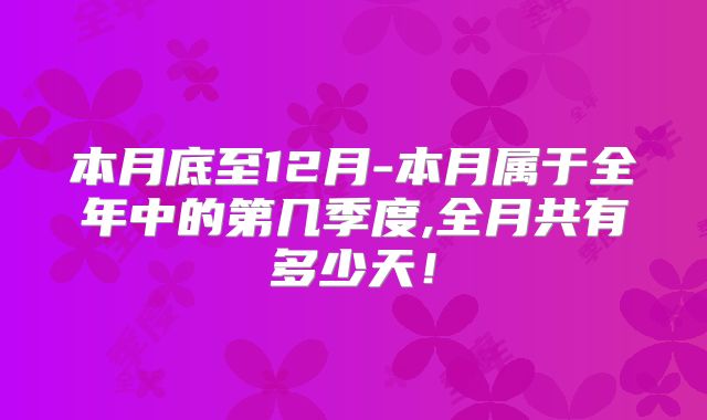 本月底至12月-本月属于全年中的第几季度,全月共有多少天！