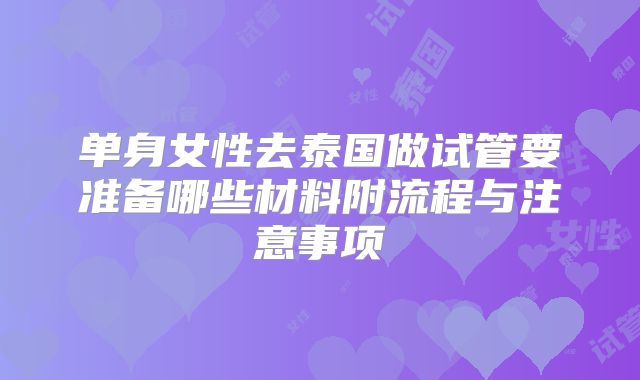 单身女性去泰国做试管要准备哪些材料附流程与注意事项