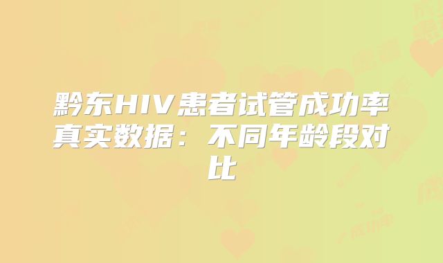 黔东HIV患者试管成功率真实数据：不同年龄段对比