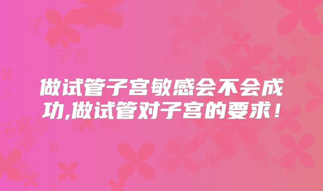 做试管子宫敏感会不会成功,做试管对子宫的要求！
