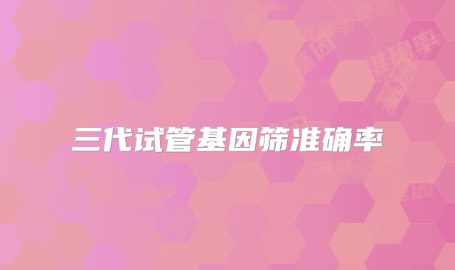 三代试管基因筛准确率