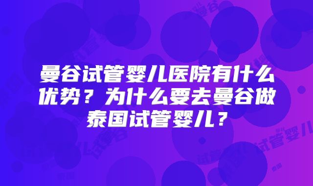 曼谷试管婴儿医院有什么优势？为什么要去曼谷做泰国试管婴儿？