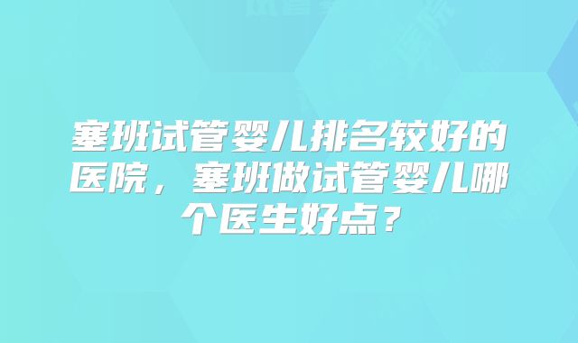 塞班试管婴儿排名较好的医院,塞班做试管婴儿哪个医生好点?