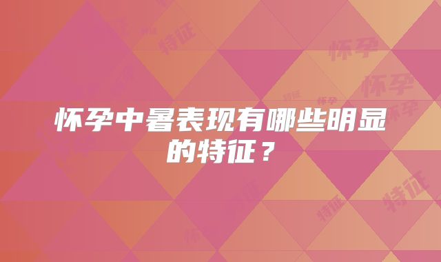 怀孕中暑表现有哪些明显的特征?