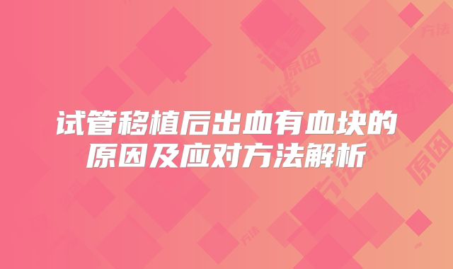 试管移植后出血有血块的原因及应对方法解析