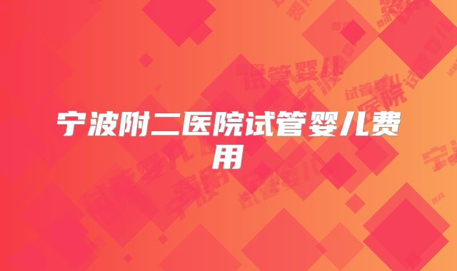 宁波附二医院试管婴儿费用