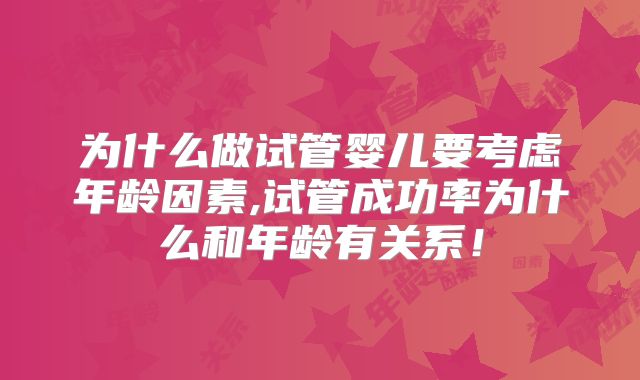 为什么做试管婴儿要考虑年龄因素,试管成功率为什么和年龄有关系！