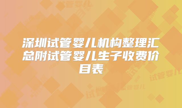 深圳试管婴儿机构整理汇总附试管婴儿生子收费价目表
