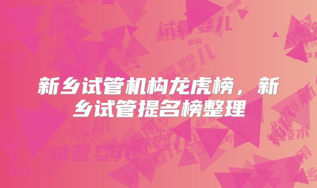 新乡试管机构龙虎榜,新乡试管提名榜整理