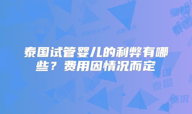 泰国试管婴儿的利弊有哪些?费用因情况而定