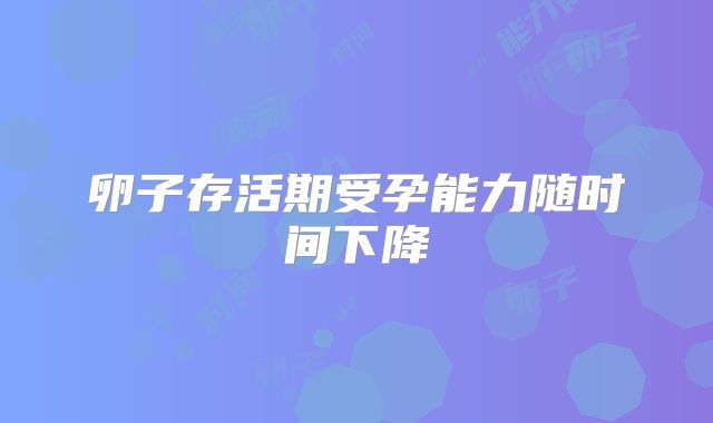 卵子存活期受孕能力随时间下降