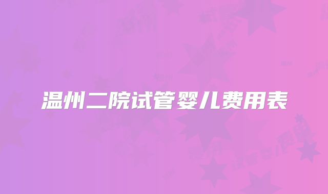 温州二院试管婴儿费用表