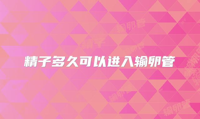 精子多久可以进入输卵管
