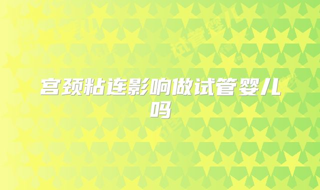 宫颈粘连影响做试管婴儿吗