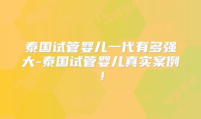 泰国试管婴儿一代有多强大-泰国试管婴儿真实案例！