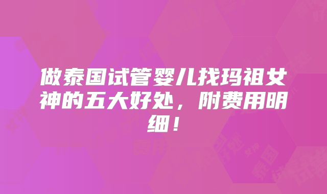做泰国试管婴儿找玛祖女神的五大好处，附费用明细！