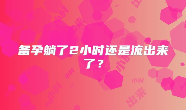 备孕躺了2小时还是流出来了?