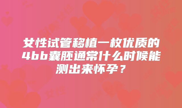 女性试管移植一枚优质的4bb囊胚通常什么时候能测出来怀孕?