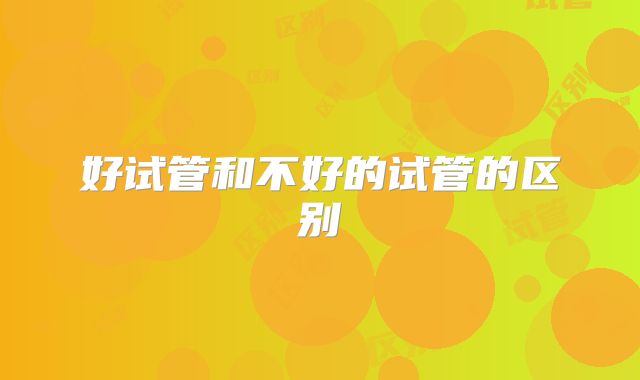 好试管和不好的试管的区别
