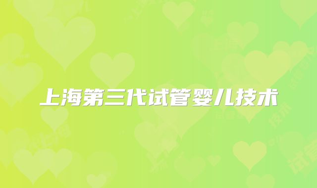 上海第三代试管婴儿技术
