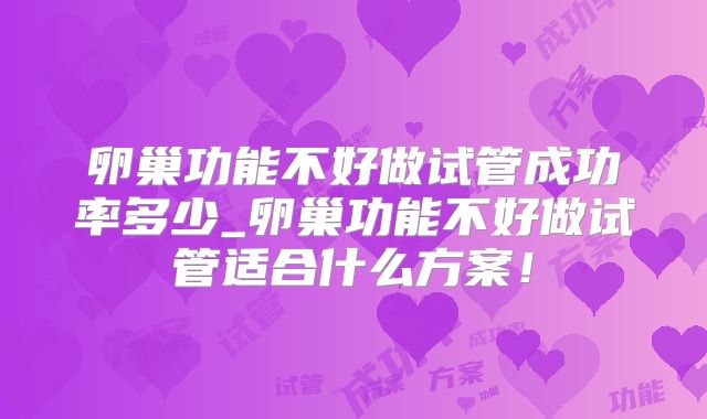 卵巢功能不好做试管成功率多少_卵巢功能不好做试管适合什么方案！