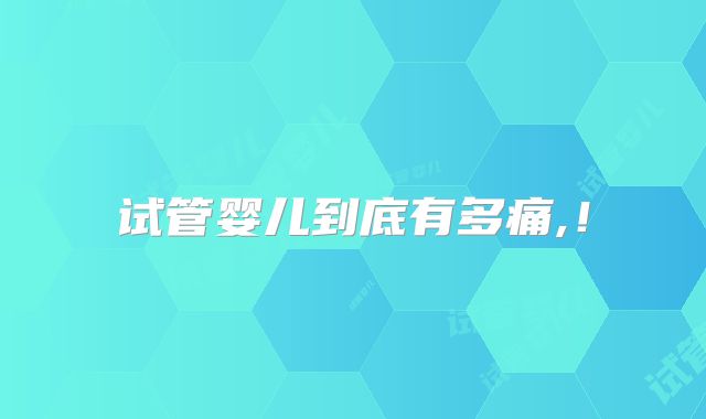 试管婴儿到底有多痛,!