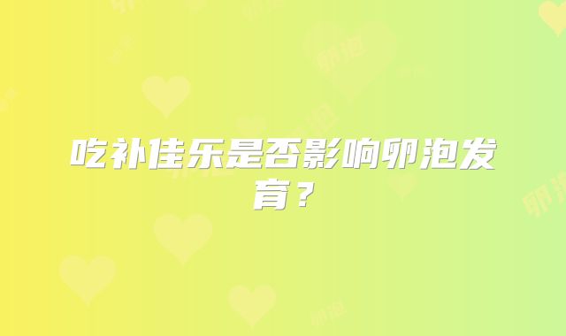 吃补佳乐是否影响卵泡发育？