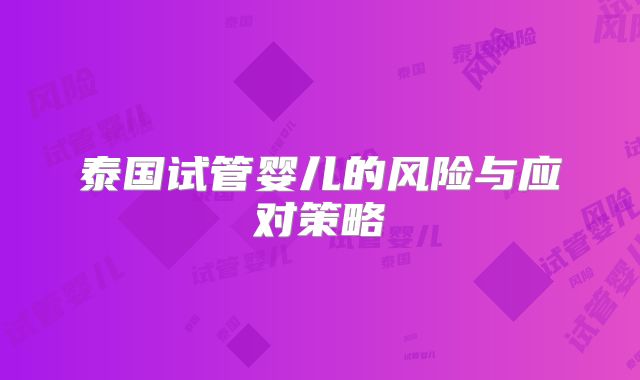 泰国试管婴儿的风险与应对策略