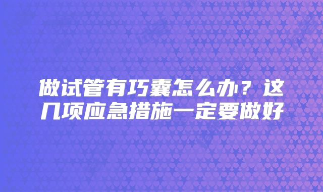 做试管有巧囊怎么办？这几项应急措施一定要做好
