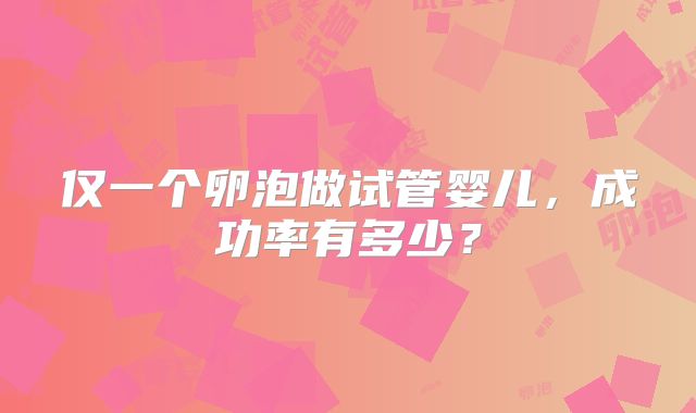 仅一个卵泡做试管婴儿，成功率有多少？