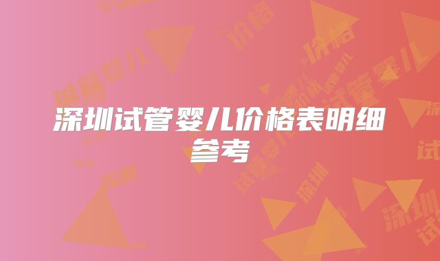 深圳试管婴儿价格表明细参考