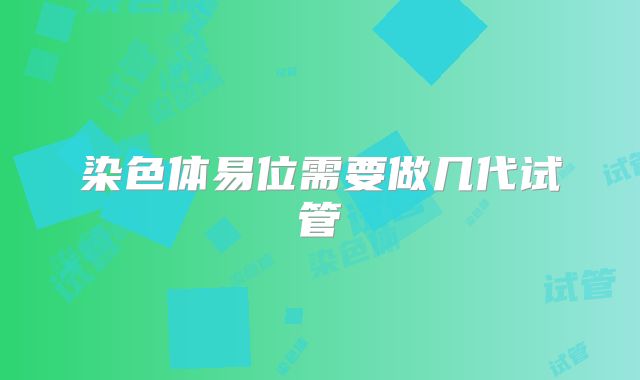 染色体易位需要做几代试管