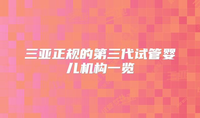 三亚正规的第三代试管婴儿机构一览
