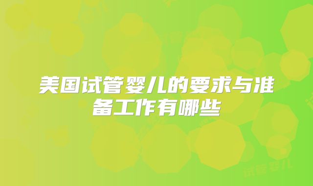 美国试管婴儿的要求与准备工作有哪些