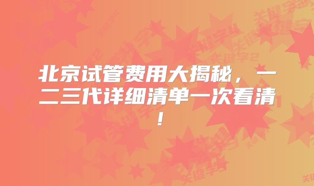 北京试管费用大揭秘,一二三代详细清单一次看清!