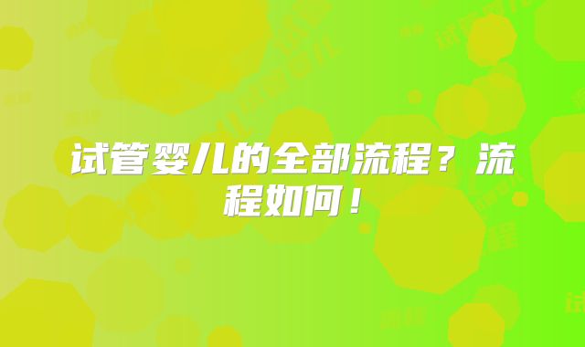 试管婴儿的全部流程？流程如何！