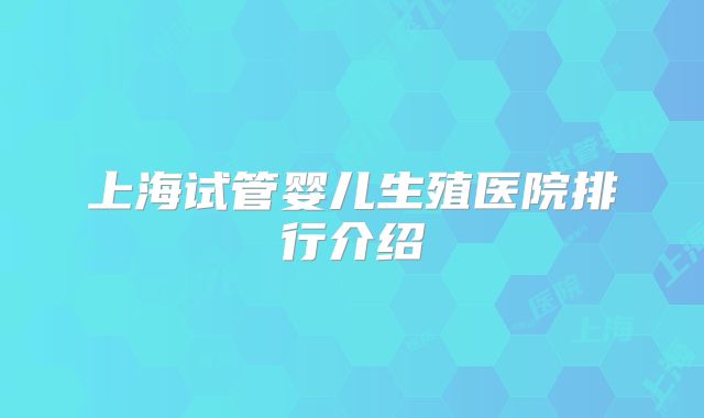 上海试管婴儿生殖医院排行介绍