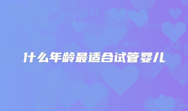 什么年龄最适合试管婴儿