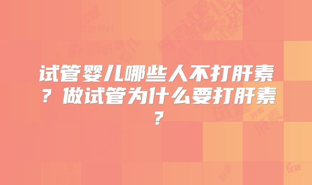 试管婴儿哪些人不打肝素？做试管为什么要打肝素？