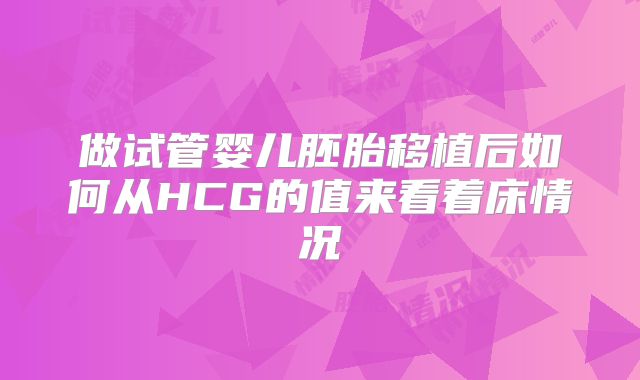 做试管婴儿胚胎移植后如何从HCG的值来看着床情况