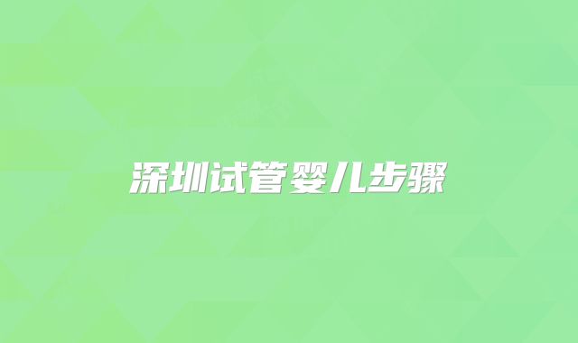 深圳试管婴儿步骤