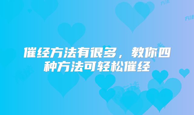 催经方法有很多，教你四种方法可轻松催经