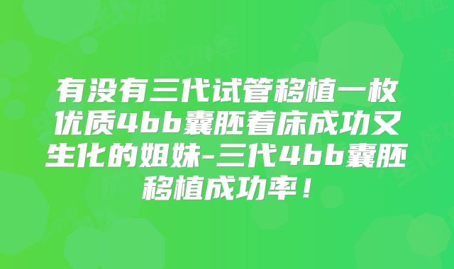 有没有三代试管移植一枚优质4bb囊胚着床成功又生化的姐妹-三代4bb囊胚移植成功率！