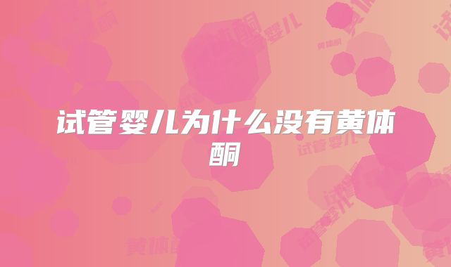 试管婴儿为什么没有黄体酮