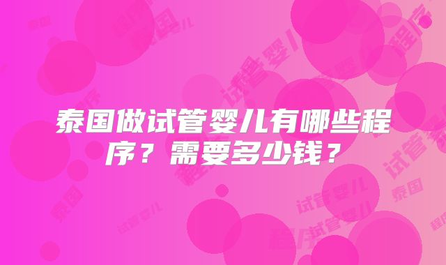 泰国做试管婴儿有哪些程序？需要多少钱？