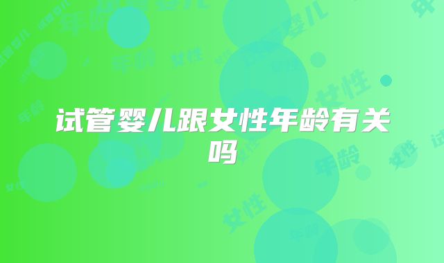 试管婴儿跟女性年龄有关吗