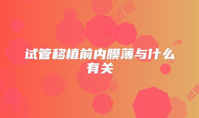 试管移植前内膜薄与什么有关