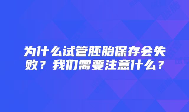 为什么试管胚胎保存会失败？我们需要注意什么？