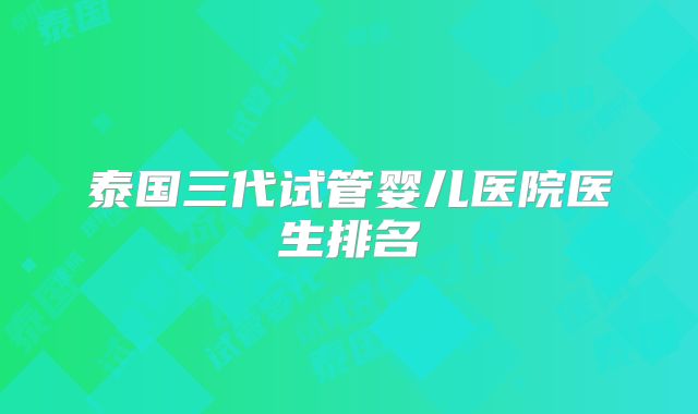 泰国三代试管婴儿医院医生排名